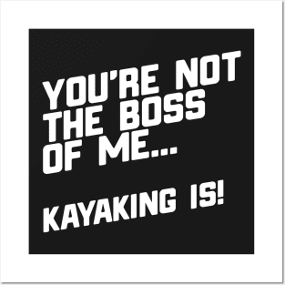 You're Not The Boss Of Me...Kayaking Is! Posters and Art